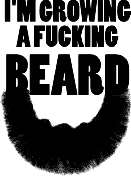 A graphic with 'I'm Growing a Fucking Beard' in bold sans-serif capitals with a rough brush beard stroke below.